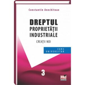 Dreptul proprietatii industriale. Creatii noi. Curs universitar