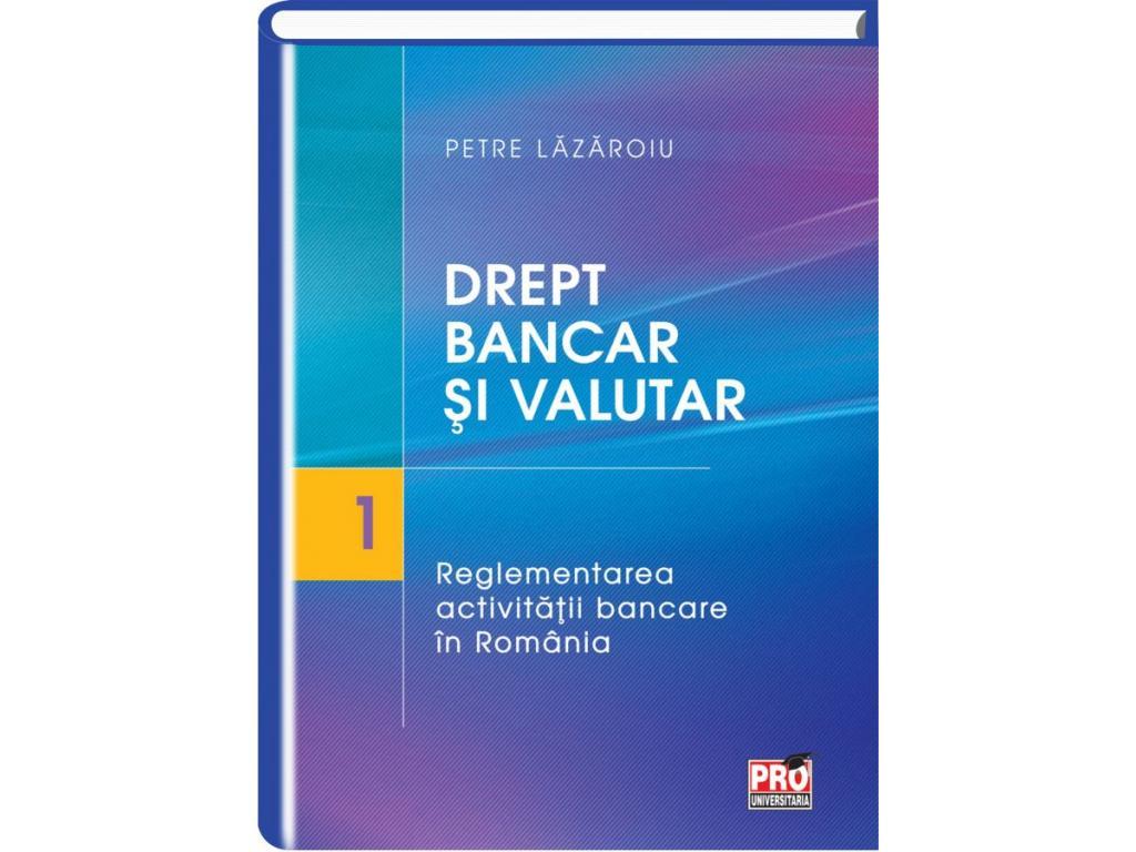 Drept bancar și valutar. Partea I – reglementarea activitatii bancare in Romania