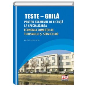 Teste- Grila Pentru examenul de licenta la specializarea Economia Comertului,Turismului si Serviciilor. Editie revizuita