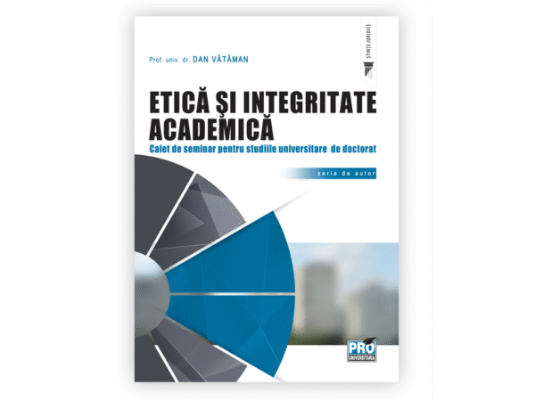 Etica si integritate academica. Caiet de seminar pentru studiile universitare de doctorat