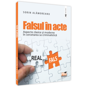 Falsul in acte. Aspecte clasice si moderne in cercetarea sa criminalistica