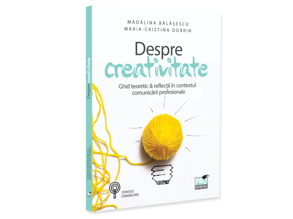 Despre creativitate. Ghid teoretic & reflectii in contextul comunicarii profesionale