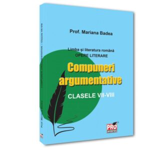 Limba si literatura romana. Opere literare Compuneri argumentative clasele VII -VIII