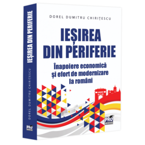 Iesirea din periferie. Inapoiere economica si efort de modernizare la romani