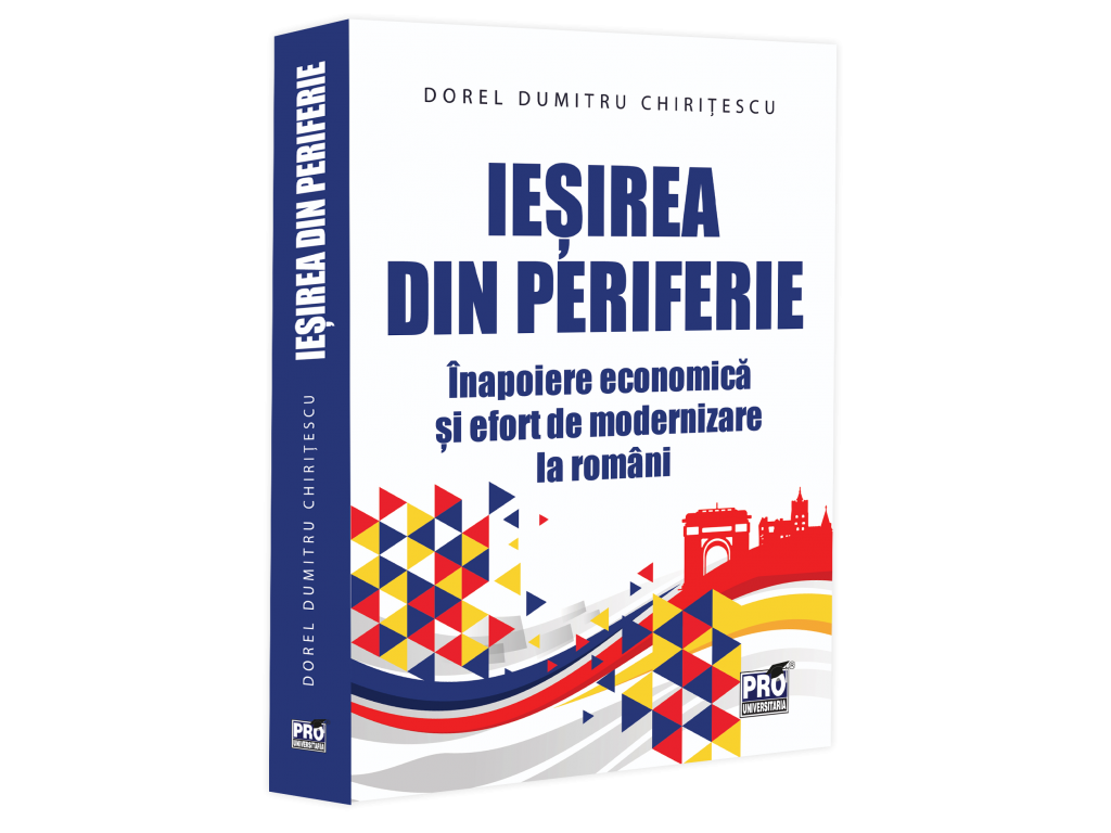 Iesirea din periferie. Inapoiere economica si efort de modernizare la romani