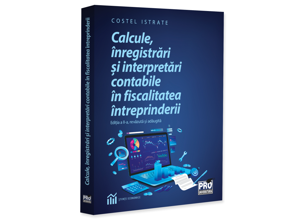 Calcule, înregistrări și interpretări contabile în fiscalitatea întreprinderii. Ediția a II-a, revăzută și adăugită