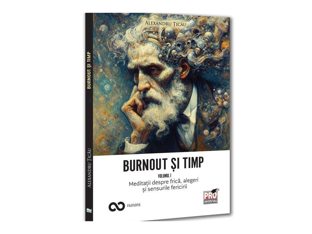 Burnout si timp. Meditatii despre frica, alegeri si sensurile fericirii. Vol. I