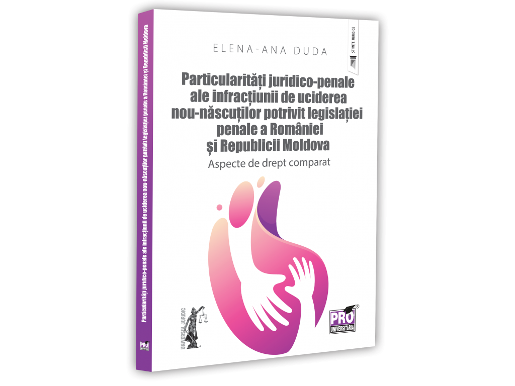 Particularitati juridico-penale ale infractiunii de uciderea nou-nascutului potrivit legislatiei penale a Romaniei si Republicii Moldova. Aspecte de drept comparat