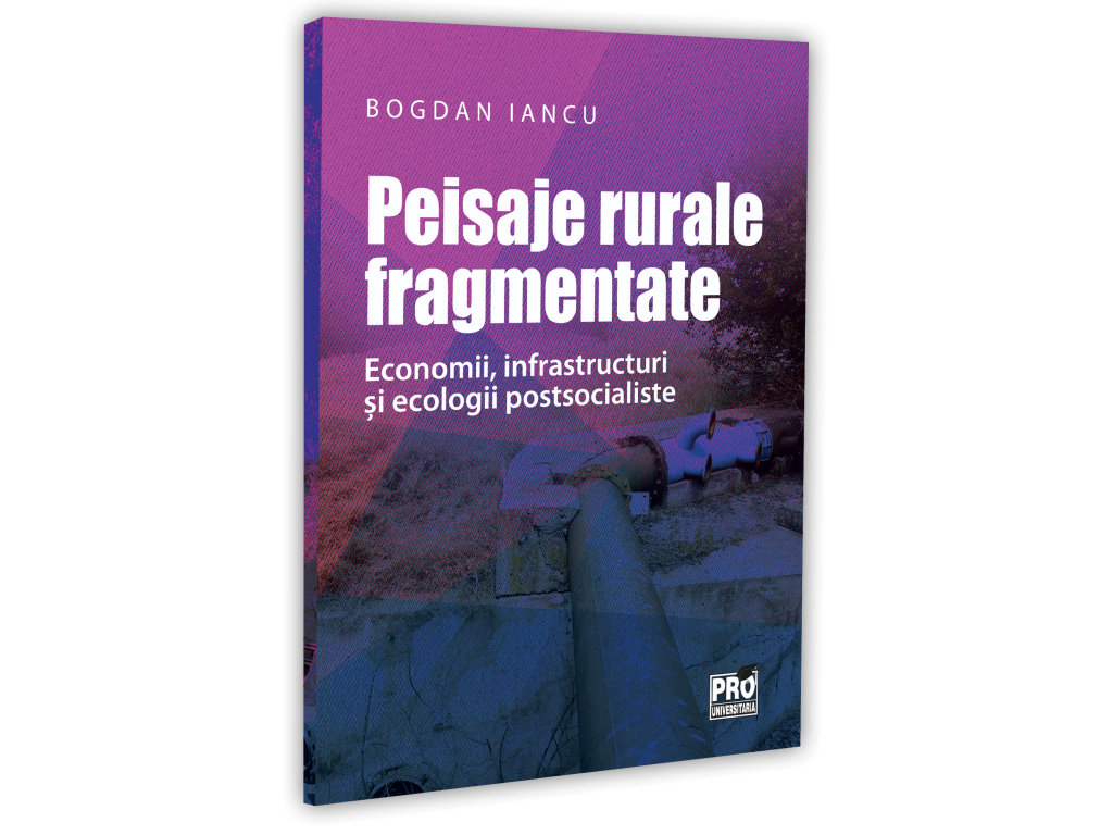 Peisaje rurale fragmentate. Economii, infrastructuri si ecologii postsocialiste