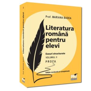 Literatura română pentru elevi .Eseuri structurate.Proză. Volumul II Ediție revăzută și completată