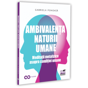 Ambivalența naturii umane. Meditații metafizice asupra condiției umane