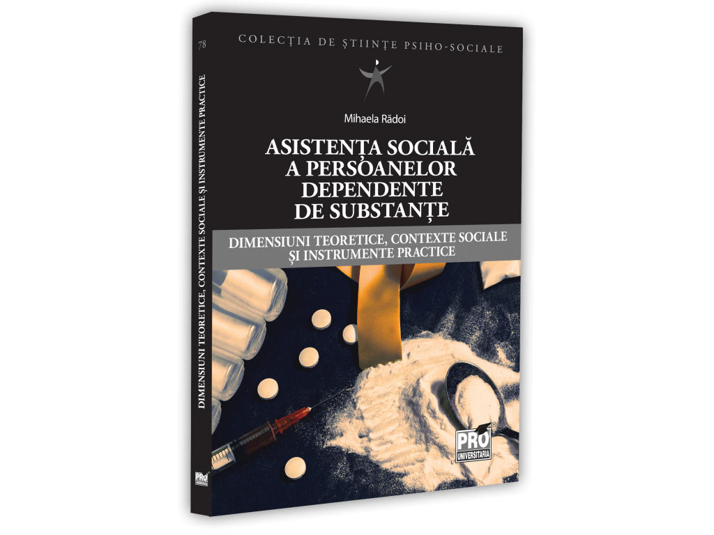 Asistența socială a persoanelor dependente de substanțe. Dimensiuni teoretice, contexte sociale și instrumente practice