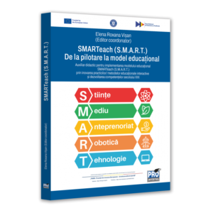 SMARTEACH (S.M.A.R.T.) DE LA PILOTARE LA MODEL EDUCATIONAL. Auxiliar didactic pentru implementarea modelului educational SMARTeach (S.M.A.R.T.) prin inovarea practicilor/ metodelor educationale interactive si dezvoltarea competentelor secolului XXI